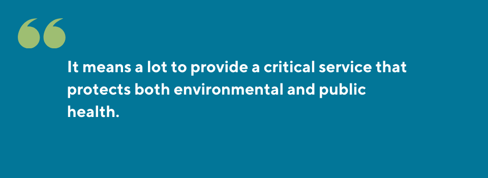 It means a lot to provide a critical service that protects both environmental and public health.